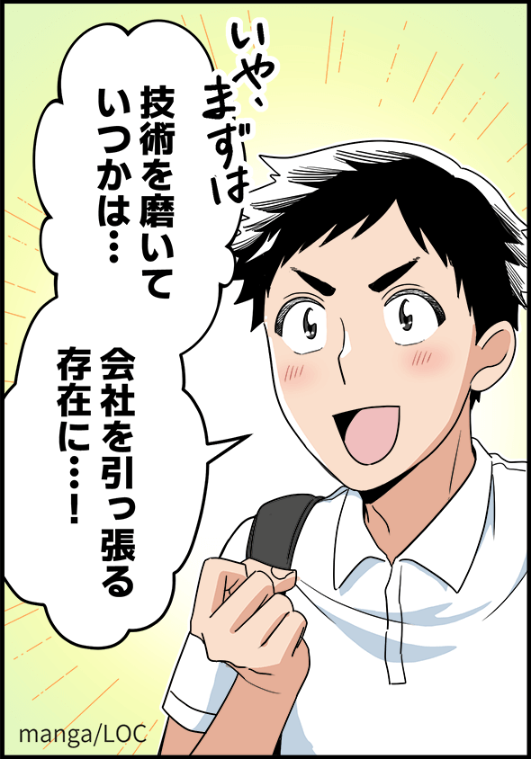 「いや、まずは技術を磨いていつかは・・・会社を引っ張る存在に・・・!」